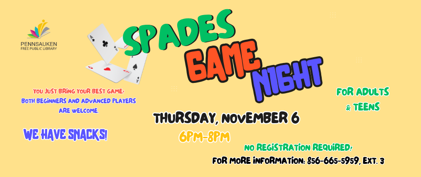 11/6: Spades Game Night (Teens/Adults): We have the cards, tables, and snacks. You just bring your best game! Open to players of all skill levels.