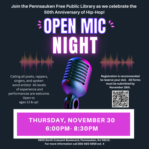 Open Mic Night @ Pennsauken Free Public Library Calling all poets, rappers, singers, and spoken word artists! Join staff at Pennsauken Free Public Library as we celebrate the 50th Anniversary of Hip-Hop with an open mic night showcasing your talents and paying homage to the cultural movement that impacted the world. Performers may present original work. All levels of experience and performances are welcome. Open to ages 13 & up! Performers have 5-10 minutes stage time. 